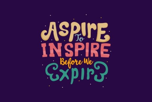 Aspire to Inspire Before We Expire Graphics