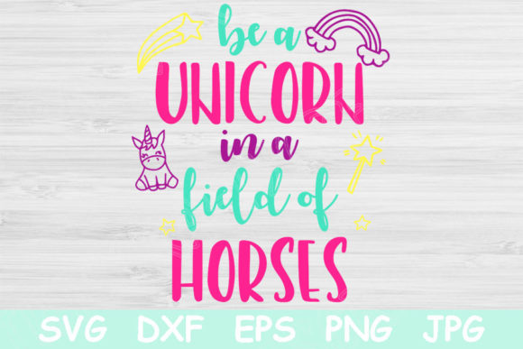 Be a Unicorn in a Field of Horses Svg: Graphics and Crafts