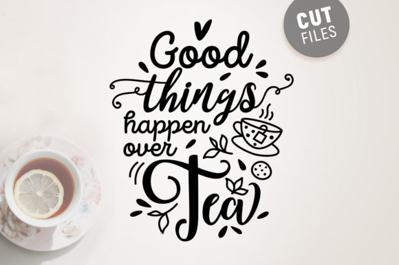 Good Things Happen over Tea -Svg Quote