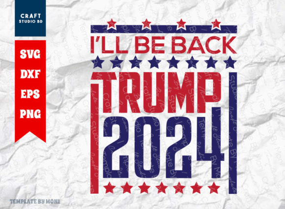 I'll Be Back Trump 2024 Graphics and Crafts