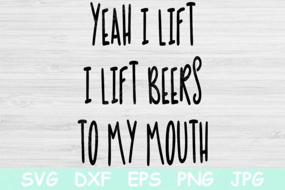 Yeah I Lift I Lift Beers to My Mouth Svg: Graphics for Crafts