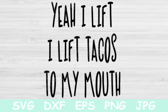 Yeah I Lift I Lift Tacos to My Mouth Graphics and Crafts